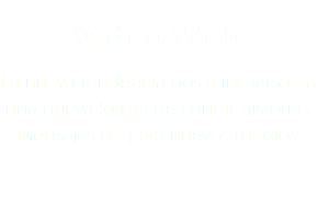 &nbsp;Video Web La nueva tendencia nos a inmerso en una nueva forma de contar historias. Mensajes de para nuevos medios.